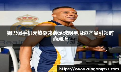 姆巴佩手机壳热潮来袭足球明星周边产品引领时尚潮流